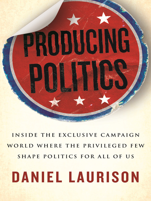 Title details for Producing Politics by Daniel Laurison - Available